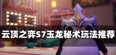 云顶之弈S7怎么玩玉龙秘术阵容 玉龙秘术玩法推荐