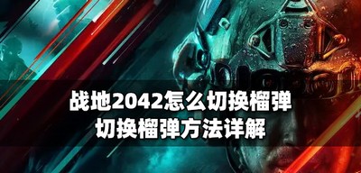 怎么切换战地2042榴弹 榴弹切换方法