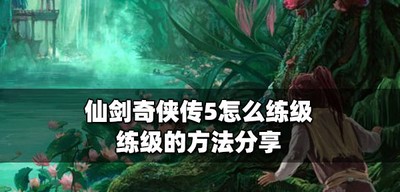 仙剑奇侠传5练级快的方法是什么 练级的方法分享