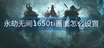 怎么设置永劫无间1650ti画面 1650ti画面设置方法