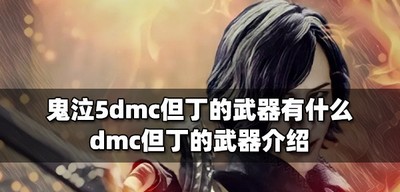 鬼泣5dmc但丁有哪些武器 但丁的武器介绍