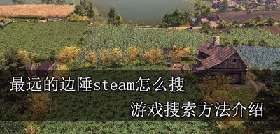 怎么搜最远的边陲steam 游戏搜索方法攻略