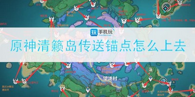 怎么可以上去原神清籁岛传送锚点 传送锚点到达方法