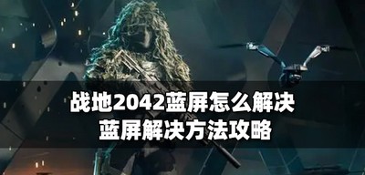 战地2042怎么解决蓝屏 蓝屏解决方法攻略