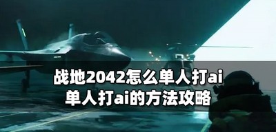 战地2042单人打ai怎么玩 单人打ai的方法攻略