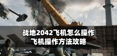 怎么操作战地2042飞机 飞机操作方法攻略