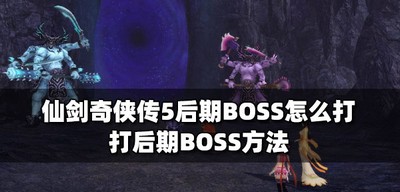 仙剑奇侠传5怎么打后期BOSS 后期BOSS打法介绍