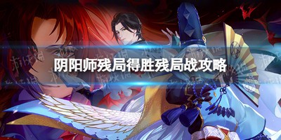 阴阳师残局得胜残局战   残局站攻略