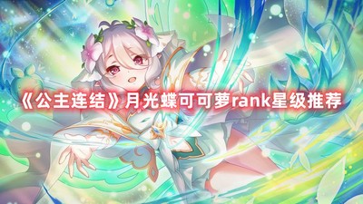 公主连结月光蝶可可萝rank星级 月光蝶可可萝rank星级攻略