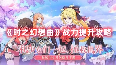 时之幻想曲战力如何提升 战力提升攻略