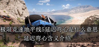 极限竞速地平线5延迟弯心讲的是什么 延迟弯心含义介绍