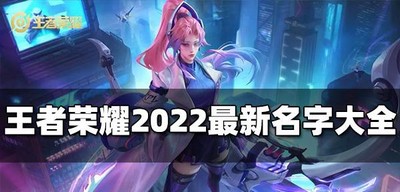 王者荣耀最新名字介绍 2022年最新名字大全