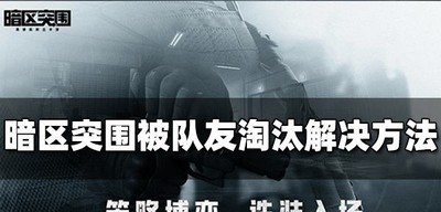 暗区突围要是被队友淘汰怎么弄 淘汰解决方法介绍