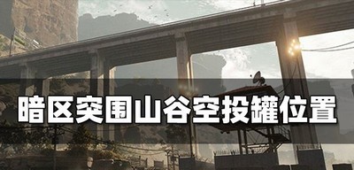 什么地方可以暗区突围山谷空投罐 空投罐位置介绍