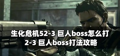 生化危机5怎么打2-3巨人boss boss打法攻略