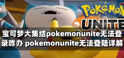 无法登录宝可梦大集结pokemon unite咋办 无法登陆详解