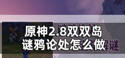 原神2.8双双岛谜鸦论处任务怎么玩 游戏任务完成攻略