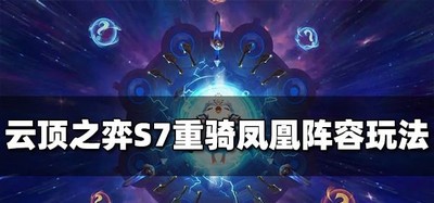 云顶之弈怎么玩S7重骑凤凰阵容 重骑凤凰阵容攻略