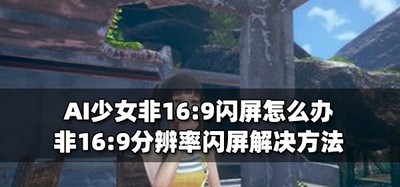 怎么解决AI少女非16:9闪屏 闪屏解决方法