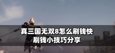 真三国无双8游戏里怎么刷钱快 刷钱小技巧分享