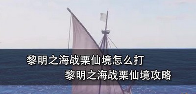 怎么打黎明之海战栗仙境 战栗仙境攻略