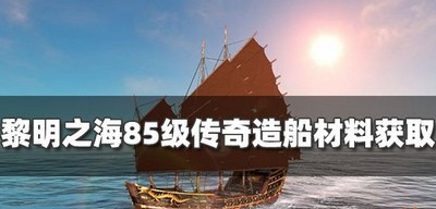 黎明之海怎么获得85级传奇造船材料 奇造船材料获取攻略