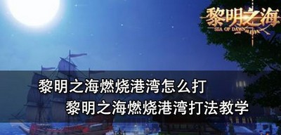 黎明之海怎么打燃烧港湾 湾打法攻略