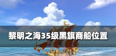 黎明之海35级商船在什么位置 黑旗商船位置分享