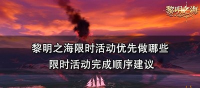 黎明之海限时活动哪些需要优先做 活动完成顺序建议