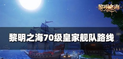 黎明之海70级舰队怎么走路线 皇家舰队路线分享