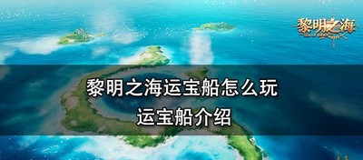 怎么玩黎明之海运宝船 运宝船介绍