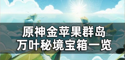 原神金苹果群岛万叶秘境宝箱都有哪些宝物 宝箱全收集介绍