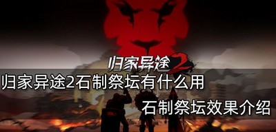 归家异途2石制祭坛的作用是什么 石制祭坛效果介绍