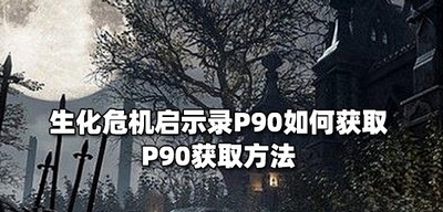 生化危机启示录如何获取P90 P90获取方法