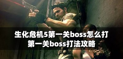 生化危机5怎么打第一关boss boss打法攻略