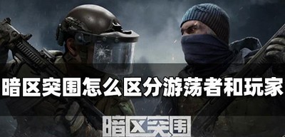 暗区突围游荡者和玩家怎么区分 区分方法介绍