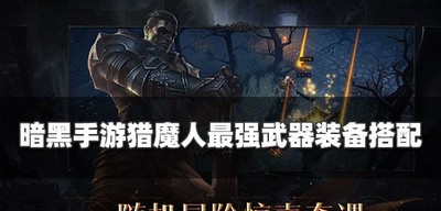 暗黑手游猎怎么搭配魔人武器装备 最强武器装备搭配