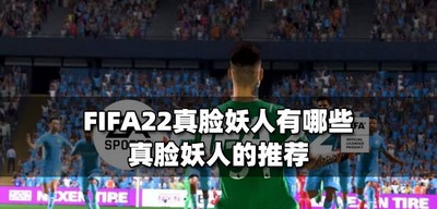 FIFA22有哪些真脸妖人 真脸妖人的推荐