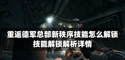 怎么解锁重返德军总部新秩序技能 技能解锁解析技巧