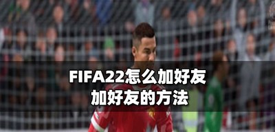 FIFA22好友是如何添加的 加好友的方法