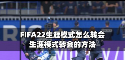 FIFA22怎么操作生涯模式的转会 生涯模式转会的方法