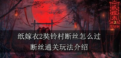 怎么过纸嫁衣2奘铃村断丝 断丝通关玩法介绍