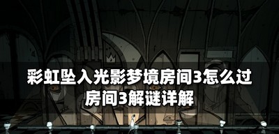 彩虹坠入怎么通关光影梦境房间3 房间3解谜方法