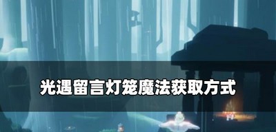 光遇怎么获得留言灯笼魔法 魔法获取方式