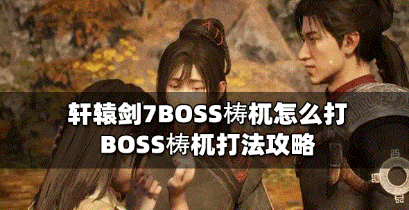 轩辕剑7怎么打BOSS梼杌 梼杌打法攻略