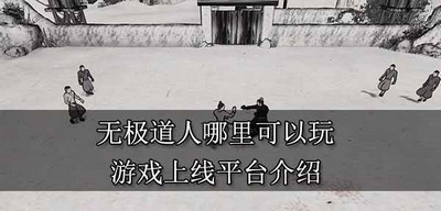 无极道人什么平台可以玩 游戏上线平台介绍