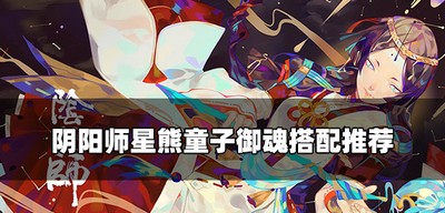 阴阳师怎么搭配星熊童子御魂 星熊童子御魂搭配攻略