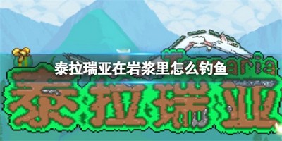 泰拉瑞亚在岩浆里怎么钓鱼 详细钓鱼攻略分享