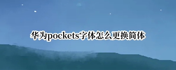 华为pockets字体在哪更换 pockets字体更换方法介绍