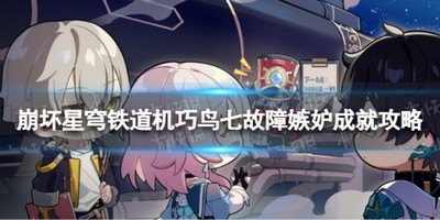 崩坏星穹铁道机巧鸟七故障嫉妒怎么解锁 详细解锁攻略